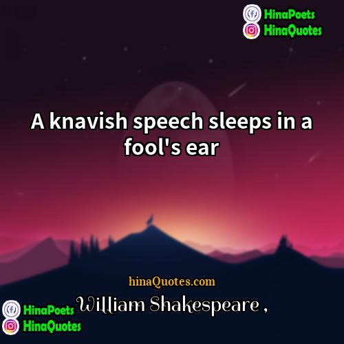 William Shakespeare Quotes | A knavish speech sleeps in a fool's